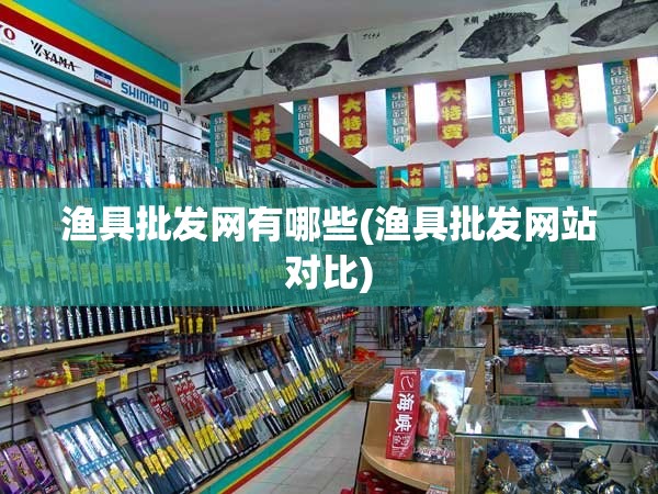 渔具批发网有哪些(渔具批发网站对比)