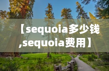 【sequoia多少钱,sequoia费用】 【sequoia多少钱,sequoia费用】