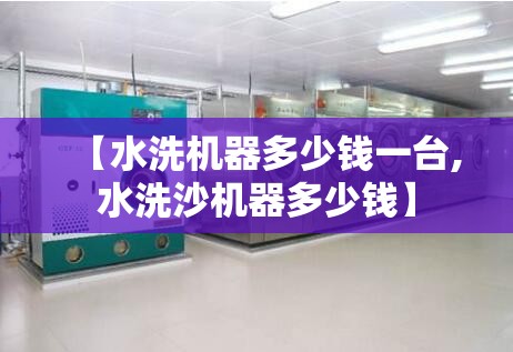 【水洗机器多少钱一台,水洗沙机器多少钱】