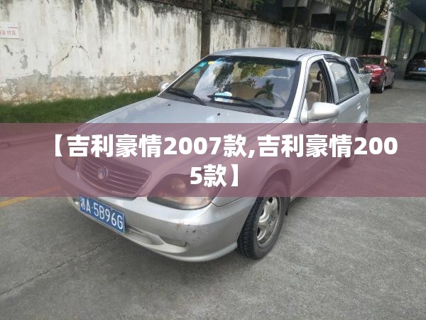 【吉利豪情2007款,吉利豪情2005款】 【吉利豪情2007款,吉利豪情2005款】