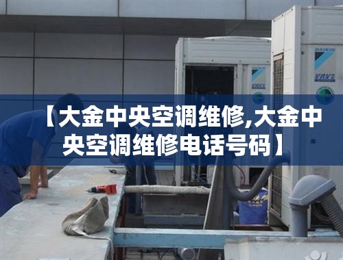 【大金中央空调维修,大金中央空调维修电话号码】