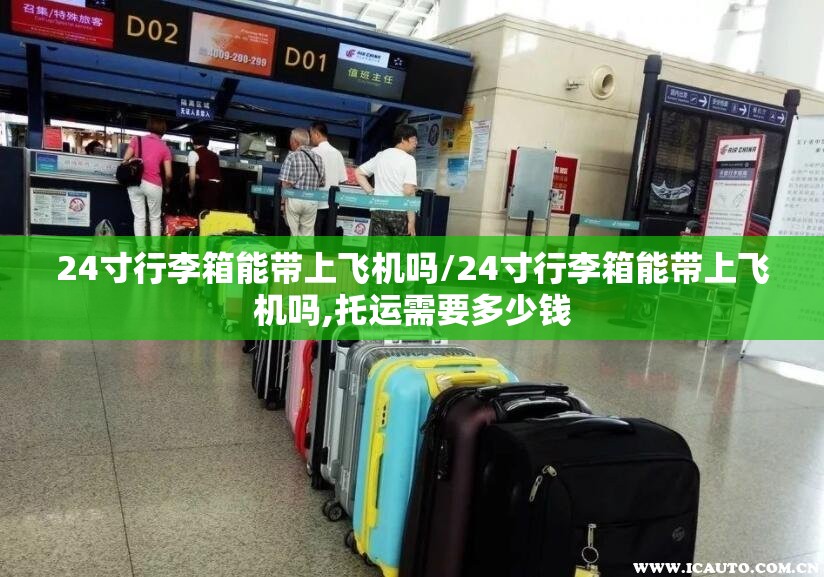 24寸行李箱能带上飞机吗/24寸行李箱能带上飞机吗,托运需要多少钱