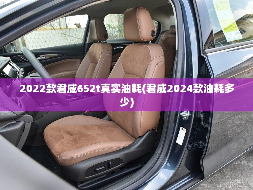 2022款君威652t真实油耗(君威2024款油耗多少) 2022款君威652t真实油耗(君威2024款油耗多少)