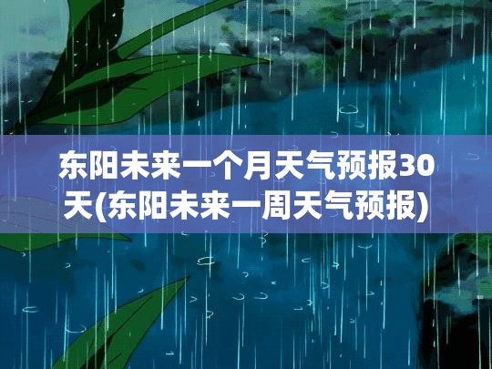 东阳未来一个月天气预报30天(东阳未来一周天气预报) 东阳未来一个月天气预报30天(东阳未来一周天气预报)