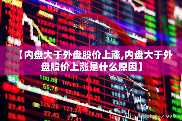 【内盘大于外盘股价上涨,内盘大于外盘股价上涨是什么原因】