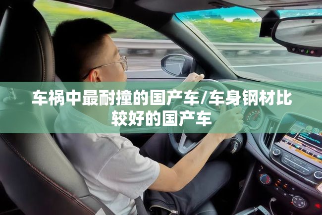 车祸中最耐撞的国产车/车身钢材比较好的国产车