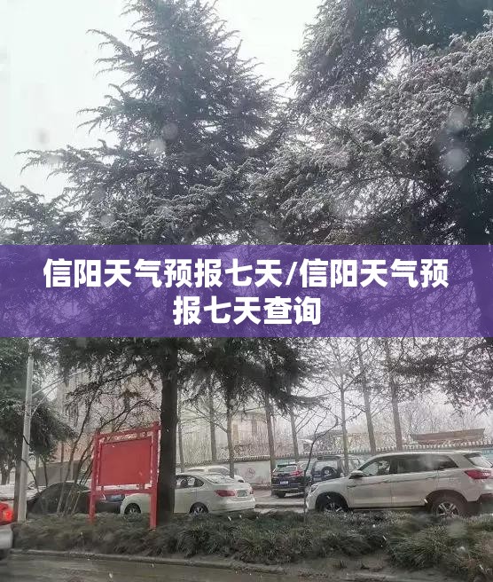 信阳天气预报七天/信阳天气预报七天查询 信阳天气预报七天/信阳天气预报七天查询