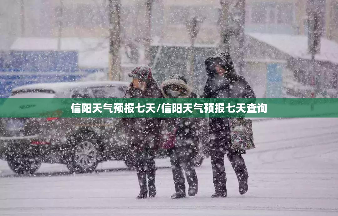 信阳天气预报七天/信阳天气预报七天查询 信阳天气预报七天/信阳天气预报七天查询