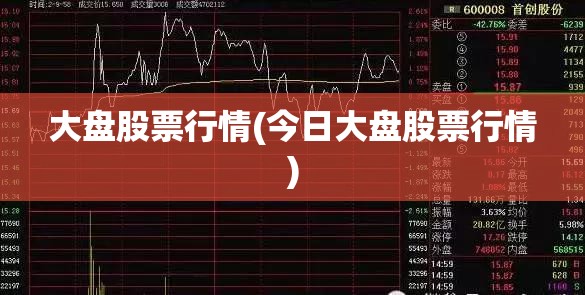 大盘股票行情(今日大盘股票行情)