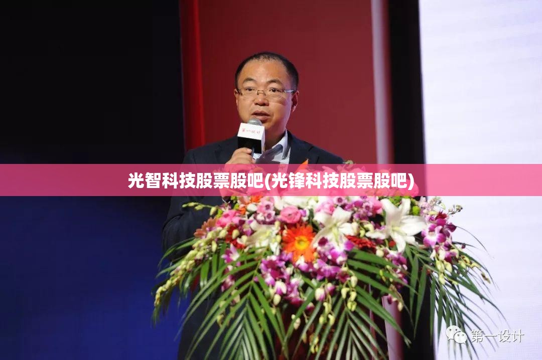 光智科技股票股吧(光锋科技股票股吧) 光智科技股票股吧(光锋科技股票股吧)