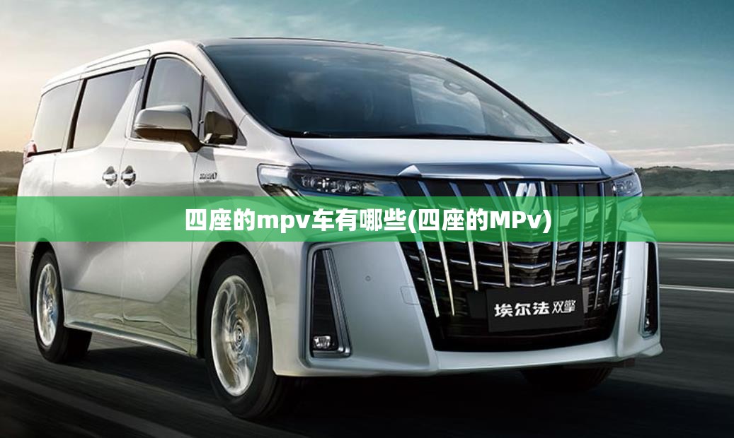 四座的mpv车有哪些(四座的MPv) 四座的mpv车有哪些(四座的MPv)