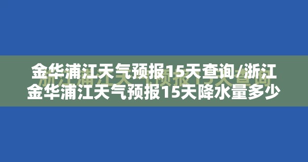 金华浦江天气预报15天查询/浙江金华浦江天气预报15天降水量多少