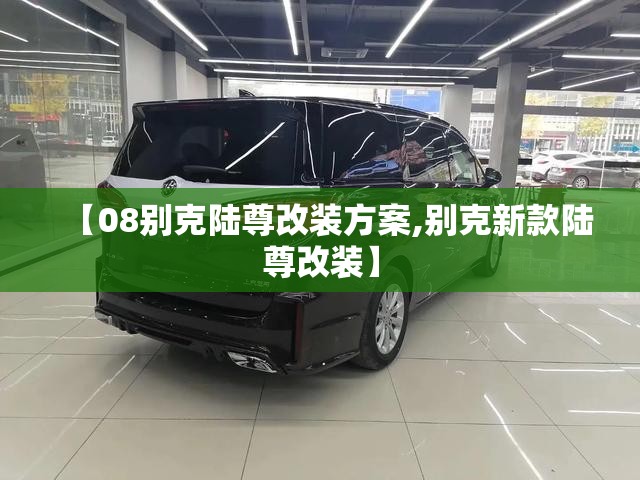【08别克陆尊改装方案,别克新款陆尊改装】 【08别克陆尊改装方案,别克新款陆尊改装】