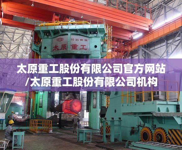 太原重工股份有限公司官方网站/太原重工股份有限公司机构