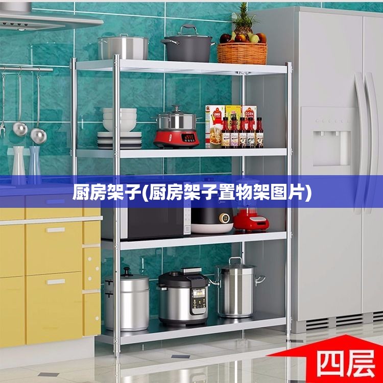 厨房架子(厨房架子置物架图片) 厨房架子(厨房架子置物架图片)