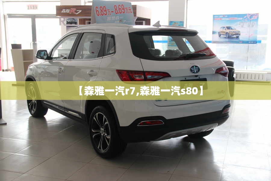 【森雅一汽r7,森雅一汽s80】