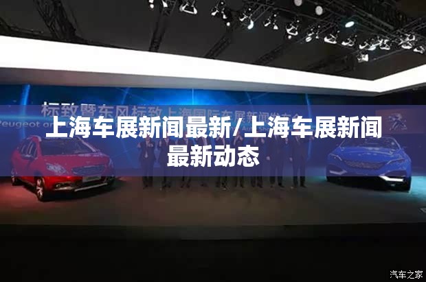 上海车展新闻最新/上海车展新闻最新动态
