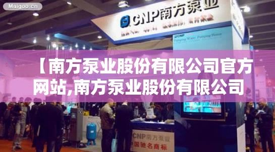 【南方泵业股份有限公司官方网站,南方泵业股份有限公司官方网站在杭州什么地方】