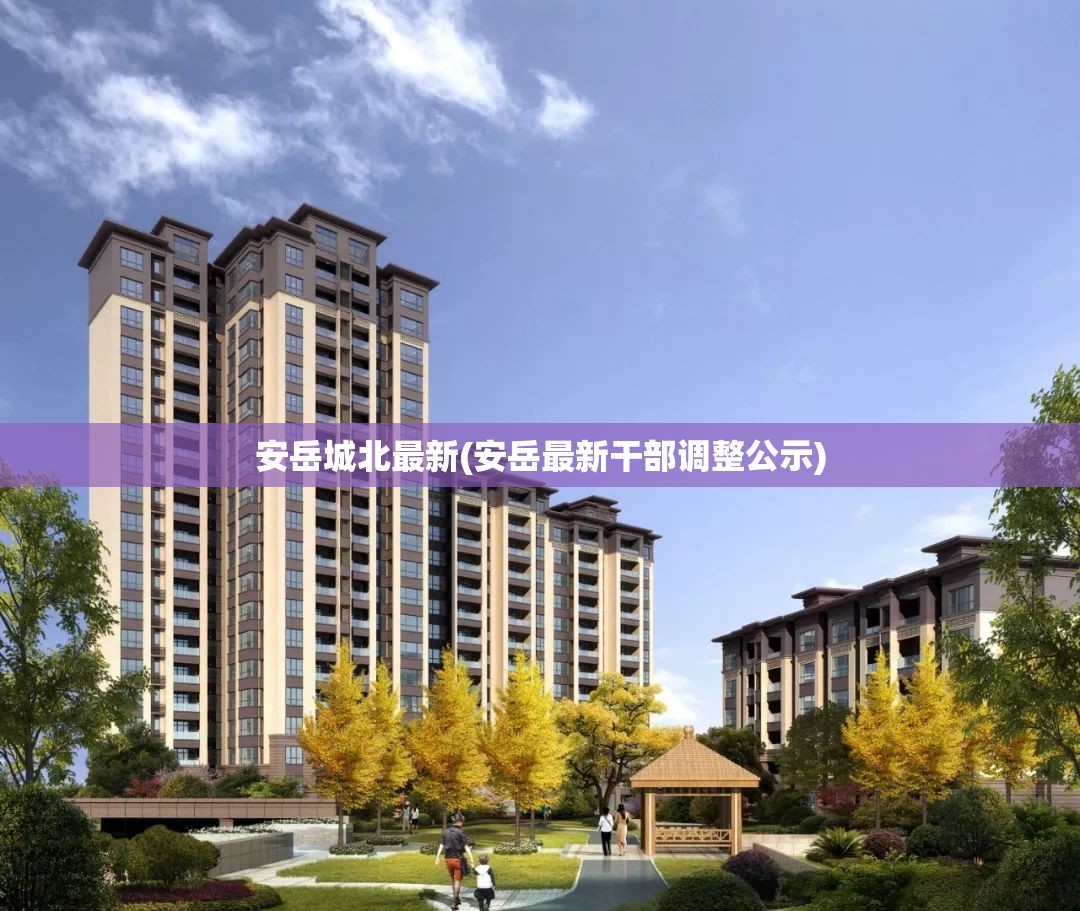 安岳城北最新(安岳最新干部调整公示)