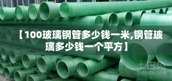 【100玻璃钢管多少钱一米,钢管玻璃多少钱一个平方】