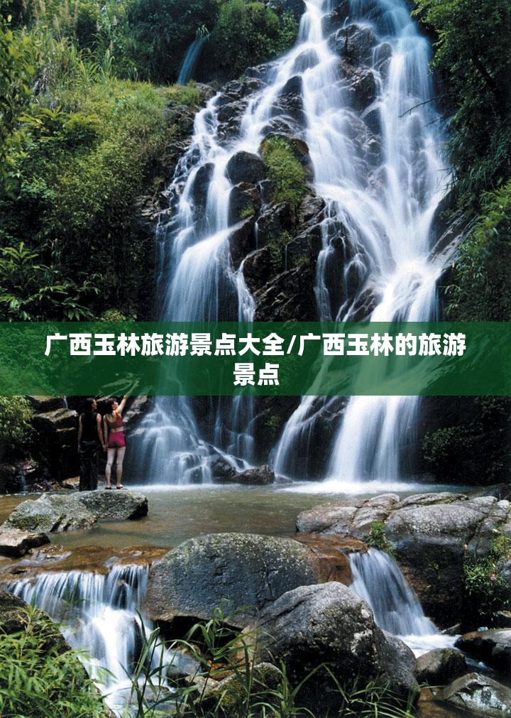 广西玉林旅游景点大全/广西玉林的旅游景点 广西玉林旅游景点大全/广西玉林的旅游景点