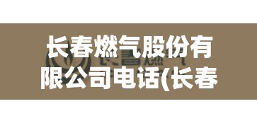 长春燃气股份有限公司电话(长春燃气公司电话95598是24小时吗) 长春燃气股份有限公司电话(长春燃气公司电话95598是24小时吗)