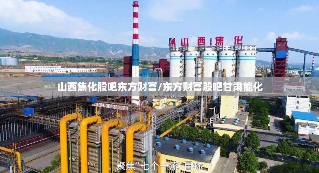 山西焦化股吧东方财富/东方财富股吧甘肃能化 山西焦化股吧东方财富/东方财富股吧甘肃能化