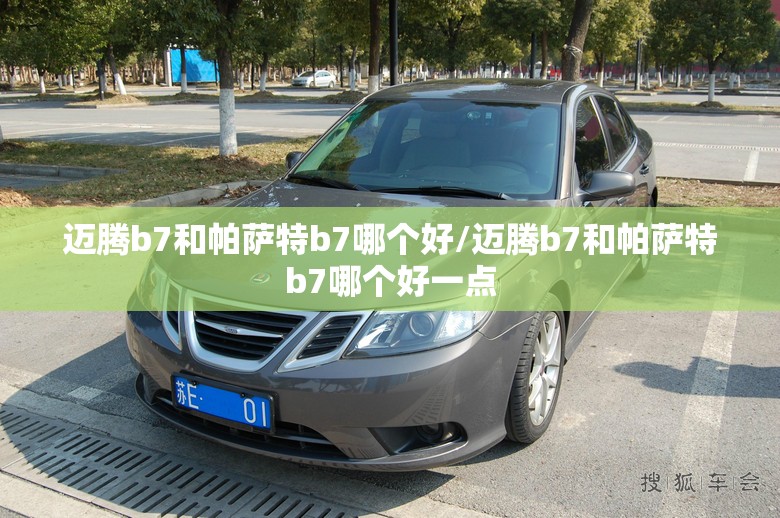 迈腾b7和帕萨特b7哪个好/迈腾b7和帕萨特b7哪个好一点