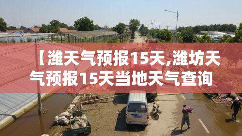 【潍天气预报15天,潍坊天气预报15天当地天气查询】 【潍天气预报15天,潍坊天气预报15天当地天气查询】