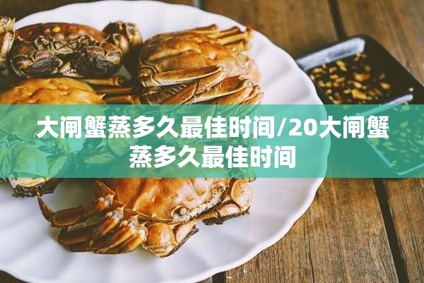 大闸蟹蒸多久最佳时间/20大闸蟹蒸多久最佳时间